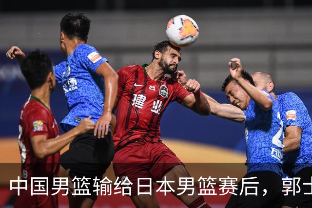 中国男篮输给日本男篮赛后，郭士强说：“这个夏天我们整个中国男篮都非常努力”